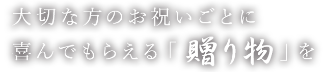 大切な方へのお祝いごとに